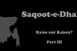 Saqoot-e-Dhaka - Kyun aur Kaisey? Part III